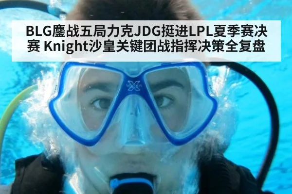BLG鏖战五局力克JDG挺进LPL夏季赛决赛 Knight沙皇关键团战指挥决策全复盘